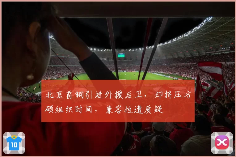 北京首钢引进外援后卫，却挤压方硕组织时间，兼容性遭质疑