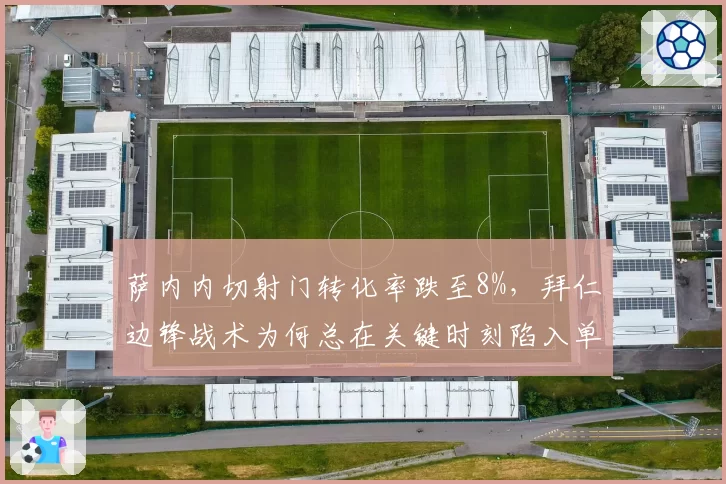 萨内内切射门转化率跌至8%,拜仁边锋战术为何总在关键时刻陷入单打独斗?