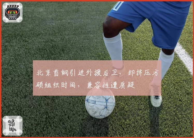 北京首钢引进外援后卫，却挤压方硕组织时间，兼容性遭质疑