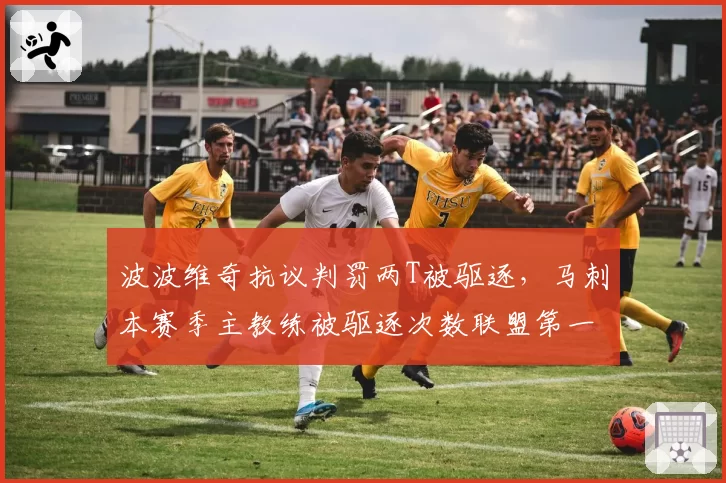 波波维奇抗议判罚两T被驱逐，马刺本赛季主教练被驱逐次数联盟第一