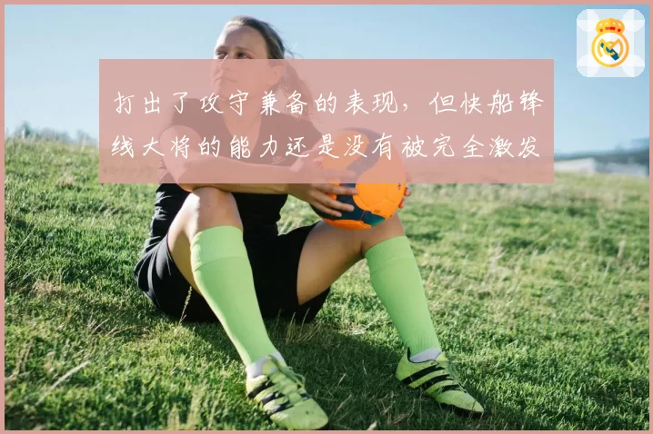 打出了攻守兼备的表现，但快船锋线大将的能力还是没有被完全激发